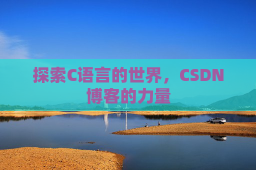 探索C语言的世界，CSDN博客的力量